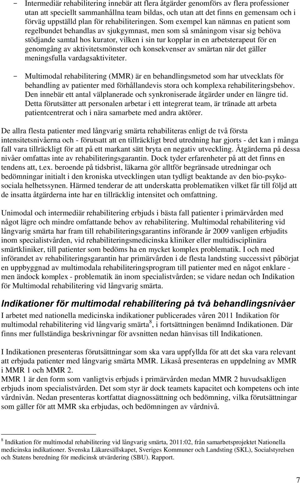 Som eempel kan nämnas en patient som regelbundet behandlas av sjukgymnast, men som så småningom visar sig behöva stödjande samtal hos kurator, vilken i sin tur kopplar in en arbetsterapeut för en