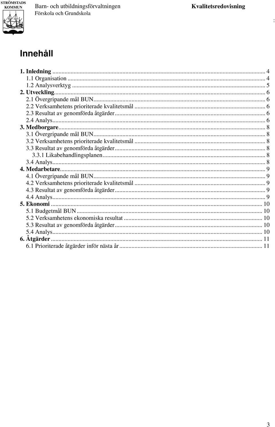 Medarbetare... 9 4.1 Övergripande mål BUN... 9 4.2 Verksamhetens prioriterade kvalitetsmål... 9 4.3 Resultat av genomförda åtgärder... 9 4.4 Analys... 9 5. Ekonomi... 10 5.