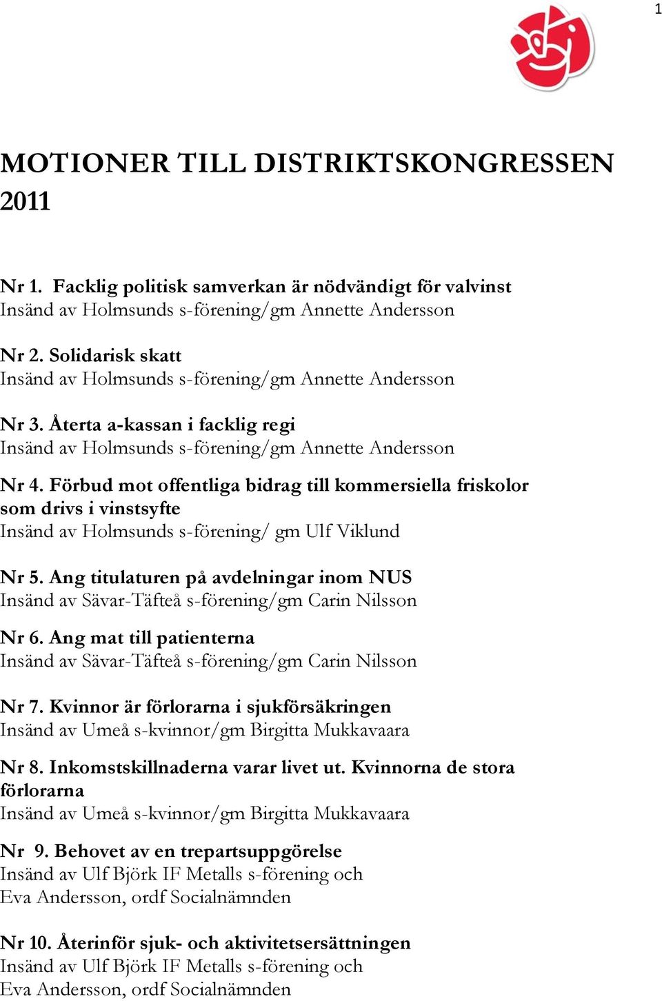 Förbud mot offentliga bidrag till kommersiella friskolor som drivs i vinstsyfte Insänd av Holmsunds s-förening/ gm Ulf Viklund Nr 5.
