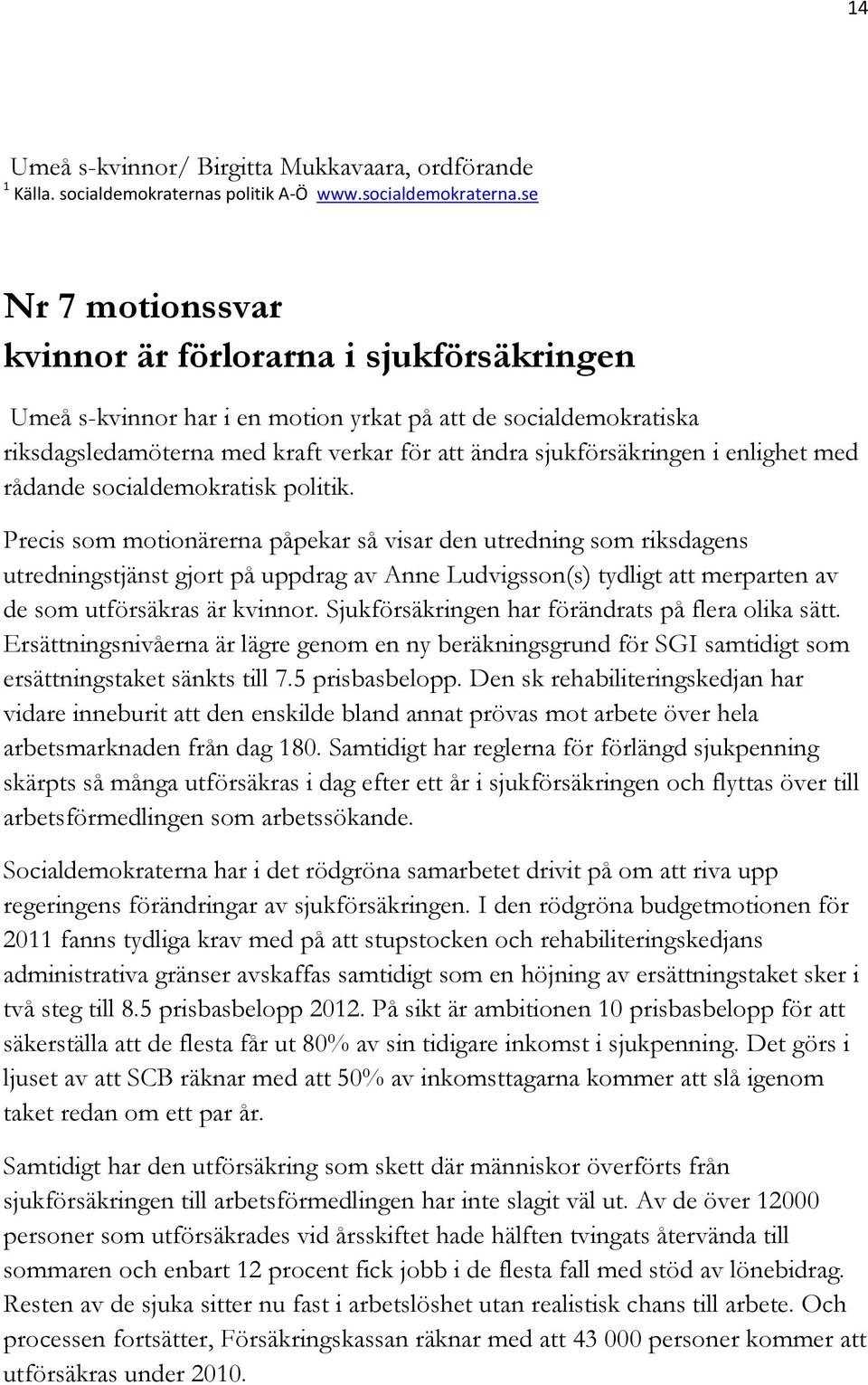 se Nr 7 motionssvar kvinnor är förlorarna i sjukförsäkringen Umeå s-kvinnor har i en motion yrkat på att de socialdemokratiska riksdagsledamöterna med kraft verkar för att ändra sjukförsäkringen i