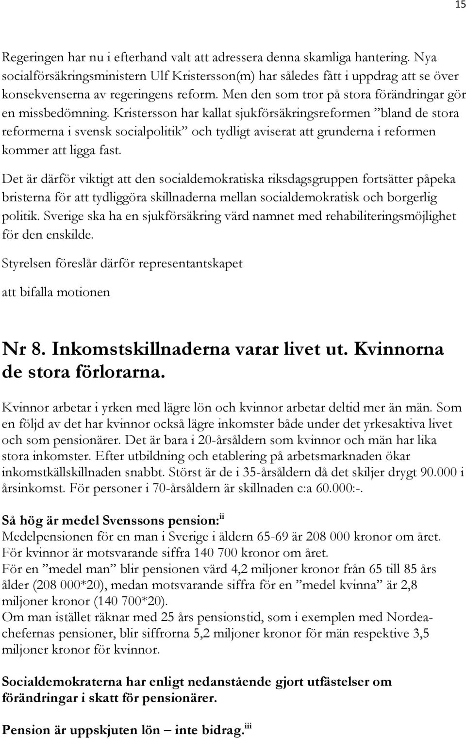 Kristersson har kallat sjukförsäkringsreformen bland de stora reformerna i svensk socialpolitik och tydligt aviserat att grunderna i reformen kommer att ligga fast.