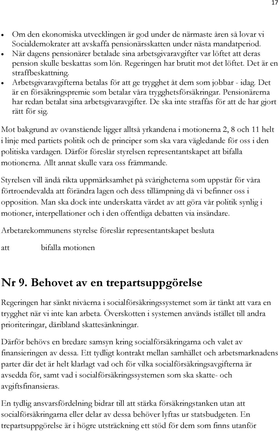 Arbetsgivaravgifterna betalas för att ge trygghet åt dem som jobbar - idag. Det är en försäkringspremie som betalar våra trygghetsförsäkringar.