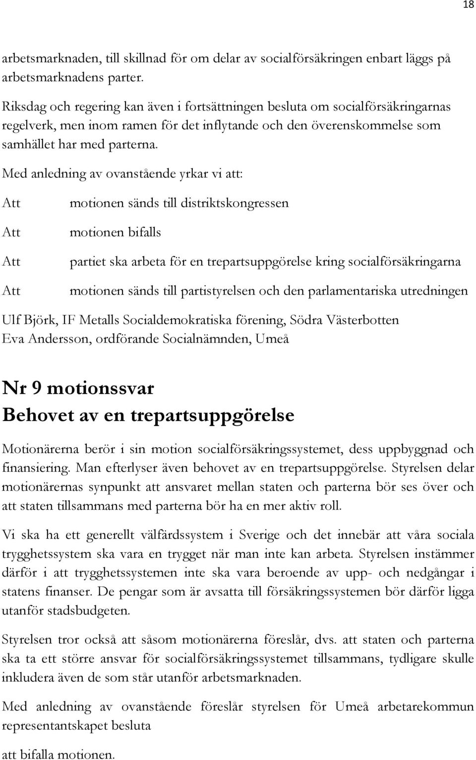 Med anledning av ovanstående yrkar vi att: motionen sänds till distriktskongressen motionen bifalls partiet ska arbeta för en trepartsuppgörelse kring socialförsäkringarna motionen sänds till