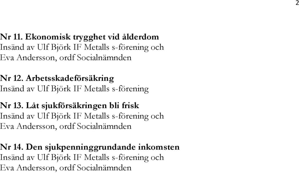 Socialnämnden Nr 12. Arbetsskadeförsäkring Insänd av Ulf Björk IF Metalls s-förening Nr 13.