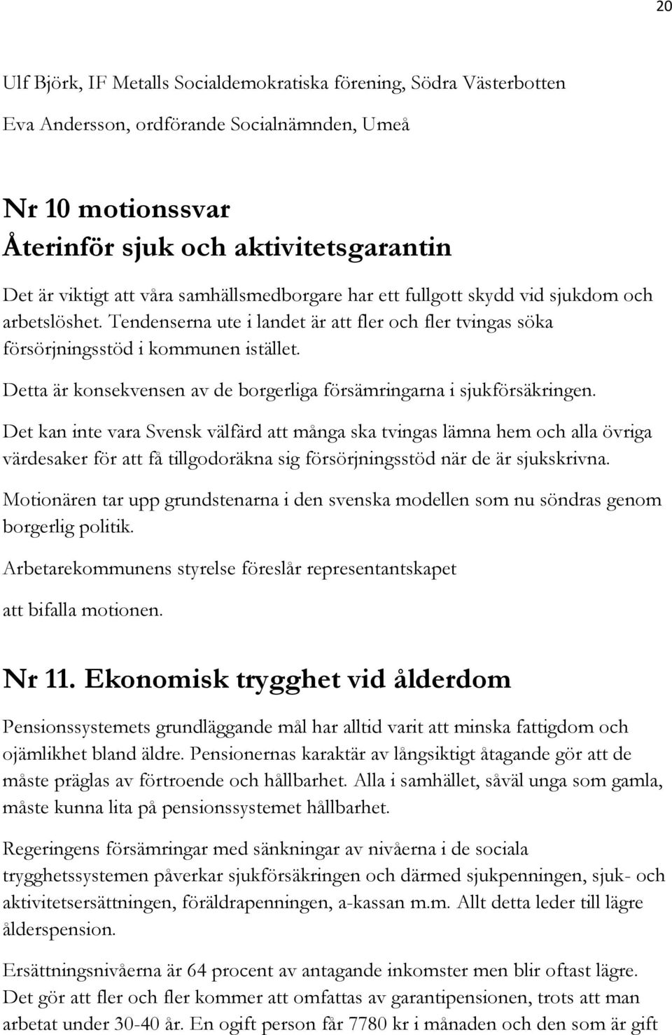 Detta är konsekvensen av de borgerliga försämringarna i sjukförsäkringen.