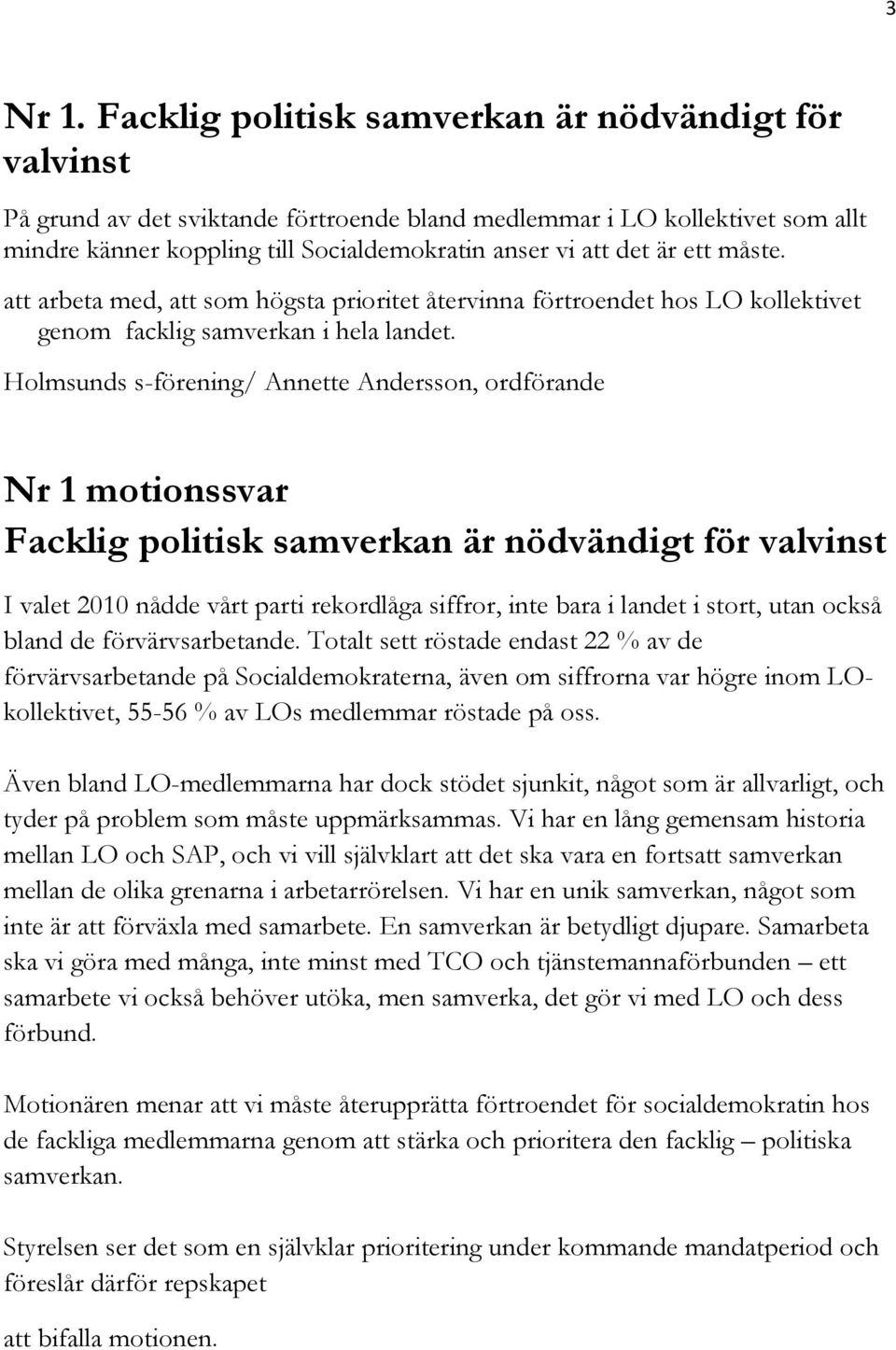 ett måste. att arbeta med, att som högsta prioritet återvinna förtroendet hos LO kollektivet genom facklig samverkan i hela landet.