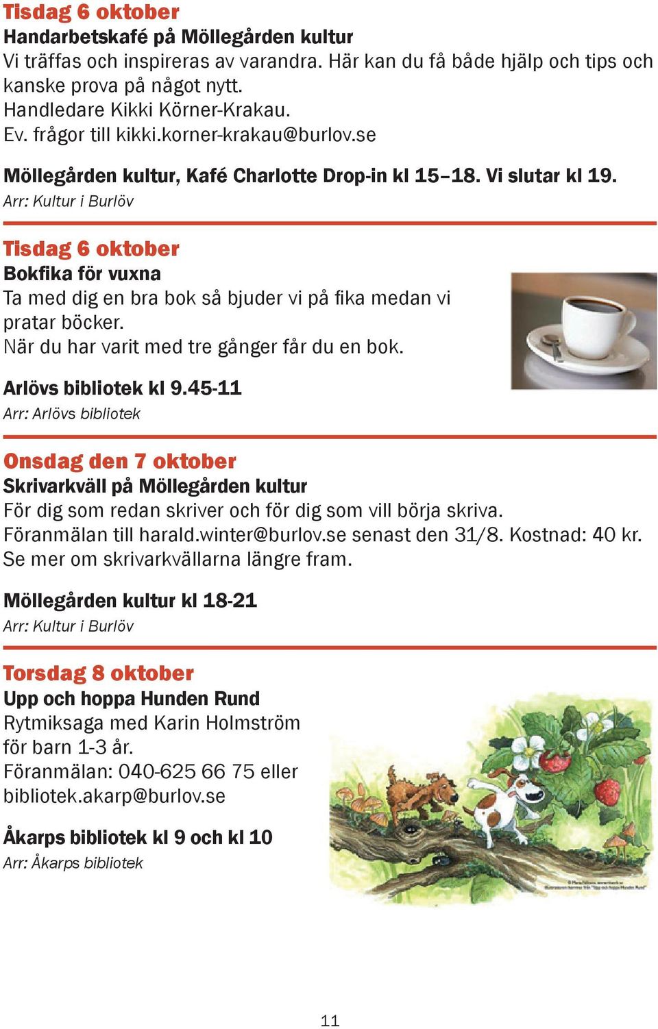 Tisdag 6 oktober Bokfika för vuxna Ta med dig en bra bok så bjuder vi på fi ka medan vi pratar böcker. När du har varit med tre gånger får du en bok. Arlövs bibliotek kl 9.