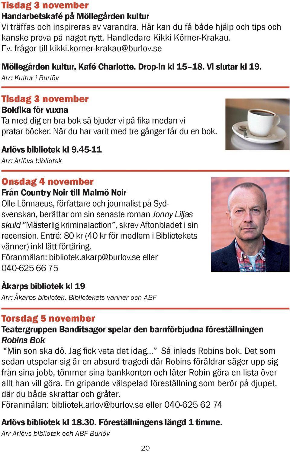 Tisdag 3 november Bokfika för vuxna Ta med dig en bra bok så bjuder vi på fika medan vi pratar böcker. När du har varit med tre gånger får du en bok. Arlövs bibliotek kl 9.