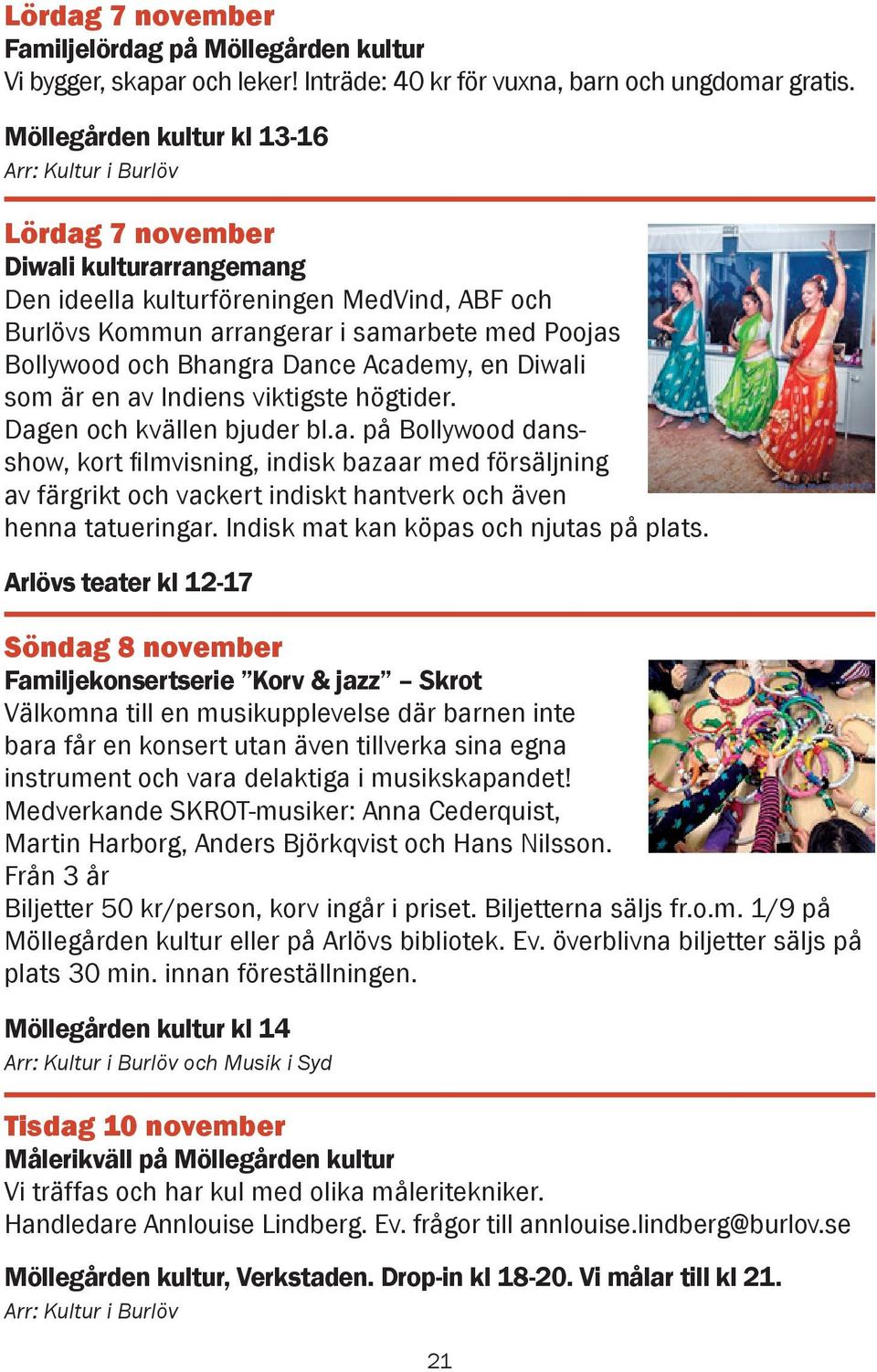 Academy, en Diwali som är en av Indiens viktigste högtider. Dagen och kvällen bjuder bl.a. på Bollywood dansshow, kort filmvisning, indisk bazaar med försäljning av färgrikt och vackert indiskt hantverk och även henna tatueringar.