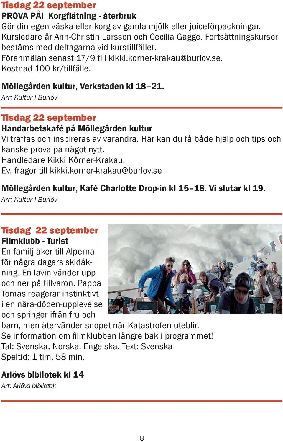 Tisdag 22 september Handarbetskafé på Möllegården kultur Vi träffas och inspireras av varandra. Här kan du få både hjälp och tips och kanske prova på något nytt. Handledare Kikki Körner-Krakau. Ev.