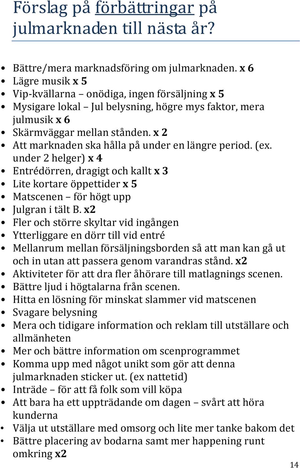 x 2 Att marknaden ska hålla på under en längre period. (ex. under 2 helger) x 4 Entrédörren, dragigt och kallt x 3 Lite kortare öppettider x 5 Matscenen för högt upp Julgran i tält B.