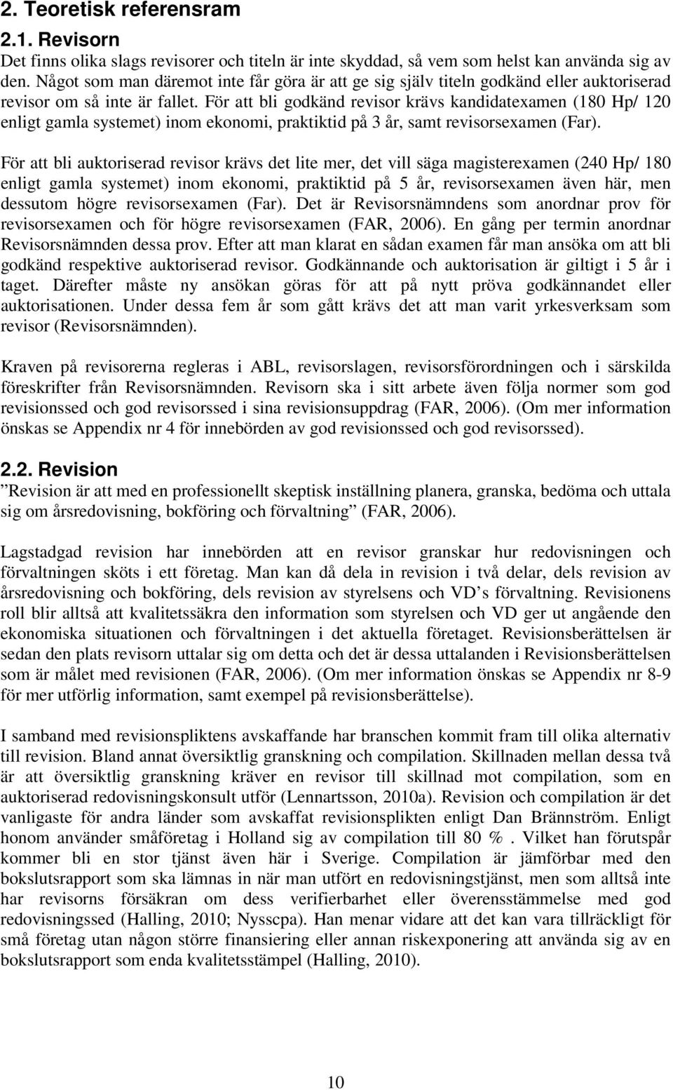 För att bli godkänd revisor krävs kandidatexamen (180 Hp/ 120 enligt gamla systemet) inom ekonomi, praktiktid på 3 år, samt revisorsexamen (Far).