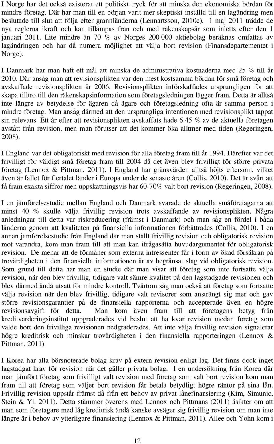 1 maj 2011 trädde de nya reglerna ikraft och kan tillämpas från och med räkenskapsår som inletts efter den 1 januari 2011.