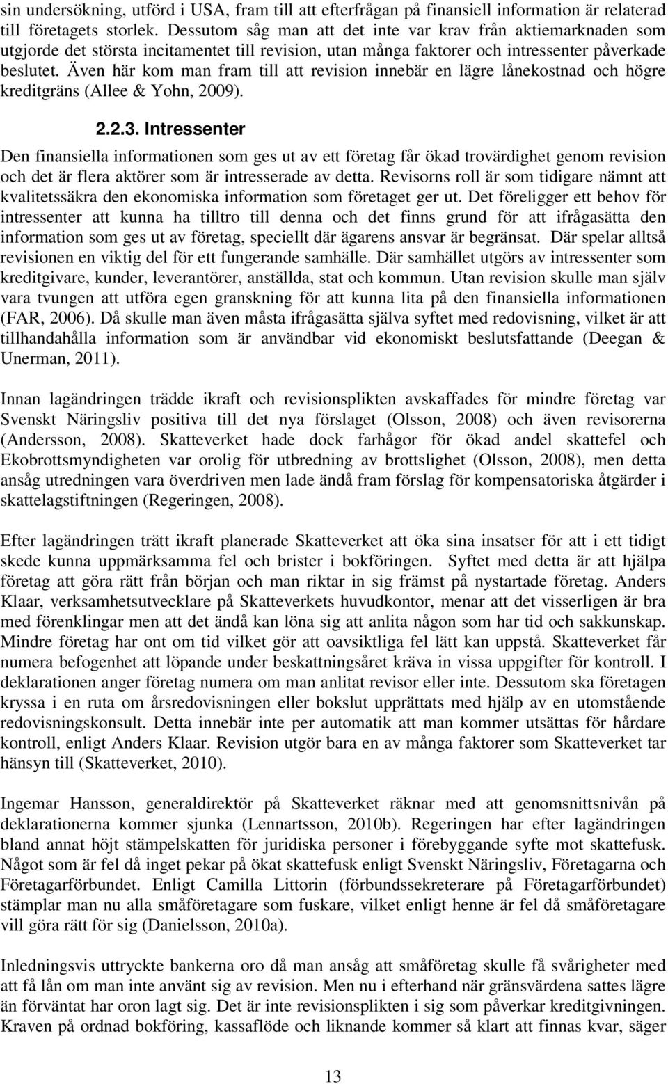 Även här kom man fram till att revision innebär en lägre lånekostnad och högre kreditgräns (Allee & Yohn, 2009). 2.2.3.