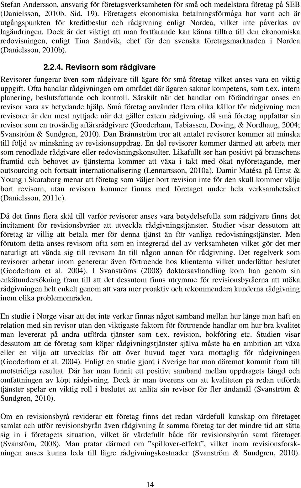 Dock är det viktigt att man fortfarande kan känna tilltro till den ekonomiska redovisningen, enligt Tina Sandvik, chef för den svenska företagsmarknaden i Nordea (Danielsson, 2010b). 2.2.4.