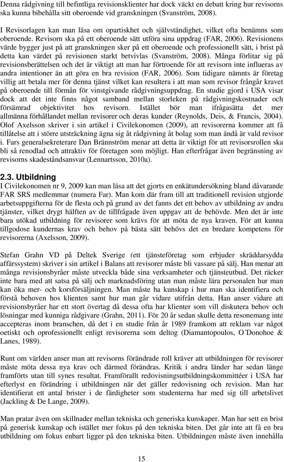 Revisionens värde bygger just på att granskningen sker på ett oberoende och professionellt sätt, i brist på detta kan värdet på revisionen starkt betvivlas (Svanström, 2008).