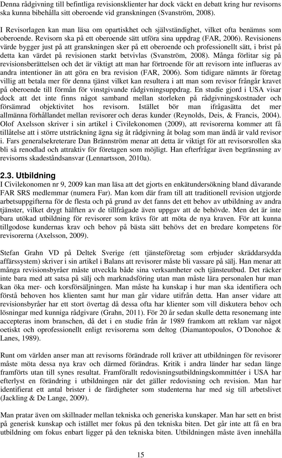 Revisionens värde bygger just på att granskningen sker på ett oberoende och professionellt sätt, i brist på detta kan värdet på revisionen starkt betvivlas (Svanström, 2008).