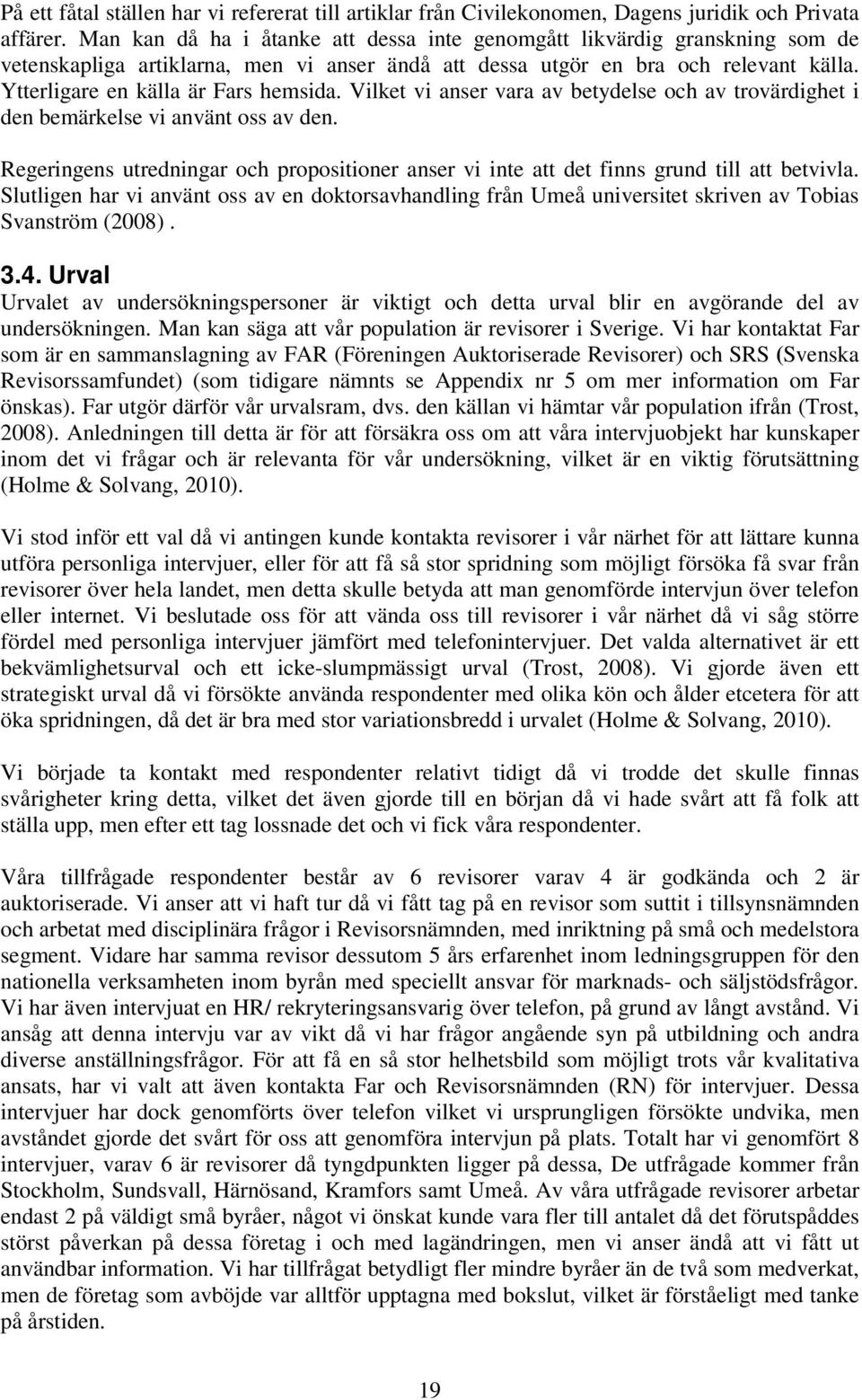 Vilket vi anser vara av betydelse och av trovärdighet i den bemärkelse vi använt oss av den. Regeringens utredningar och propositioner anser vi inte att det finns grund till att betvivla.