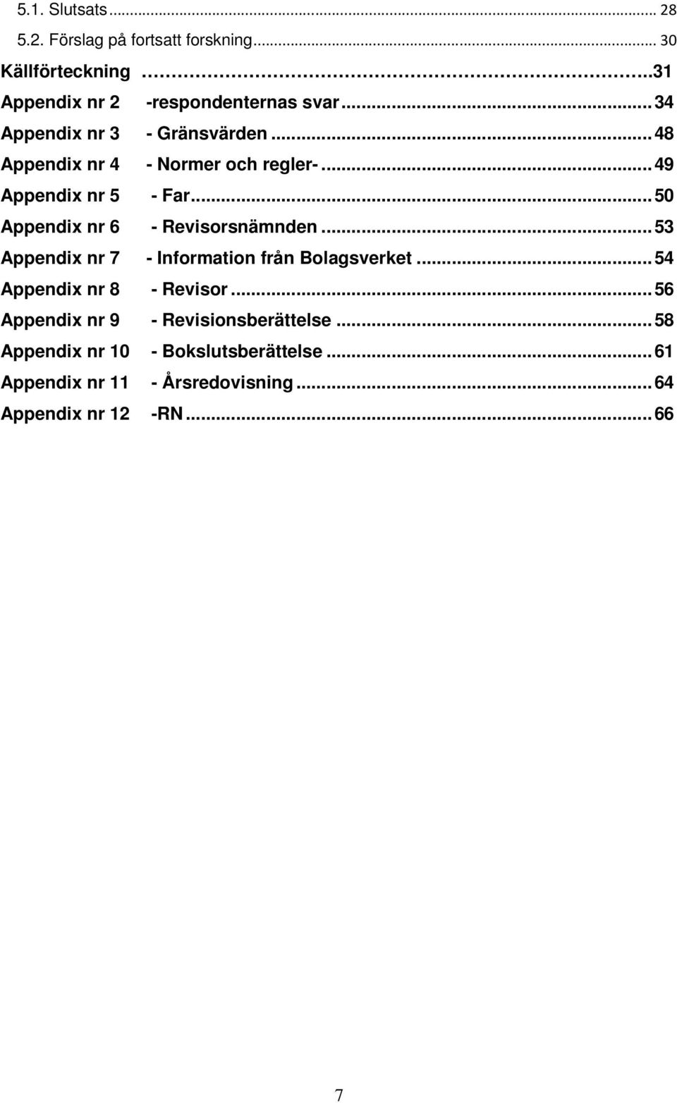 .. 50 Appendix nr 6 - Revisorsnämnden... 53 Appendix nr 7 - Information från Bolagsverket... 54 Appendix nr 8 - Revisor.