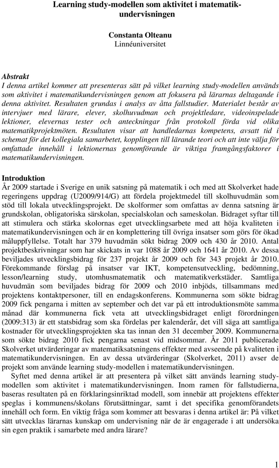 Materialet består av intervjuer med lärare, elever, skolhuvudman och projektledare, videoinspelade lektioner, elevernas tester och anteckningar från protokoll förda vid olika matematikprojektmöten.