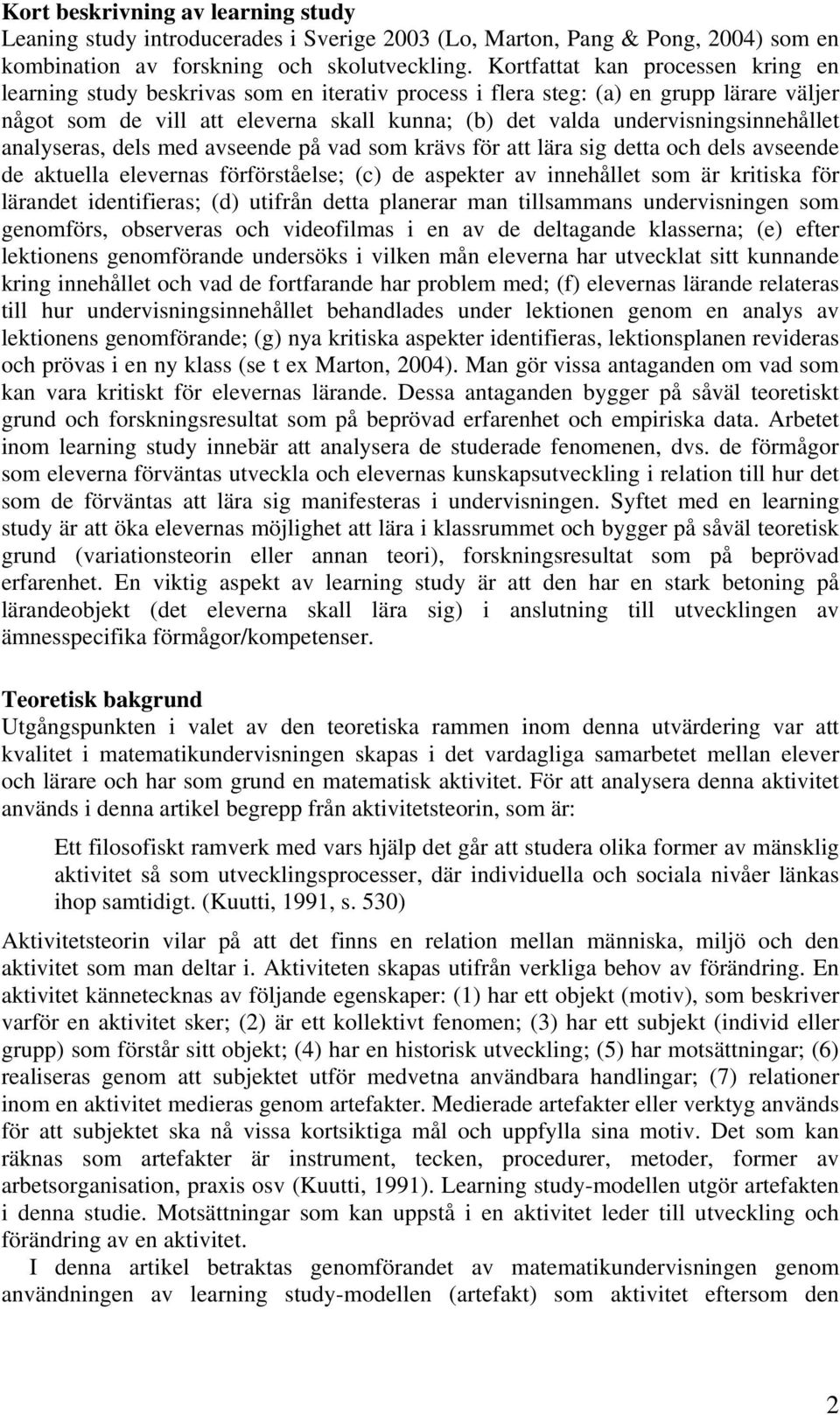 undervisningsinnehållet analyseras, dels med avseende på vad som krävs för att lära sig detta och dels avseende de aktuella elevernas förförståelse; (c) de aspekter av innehållet som är kritiska för