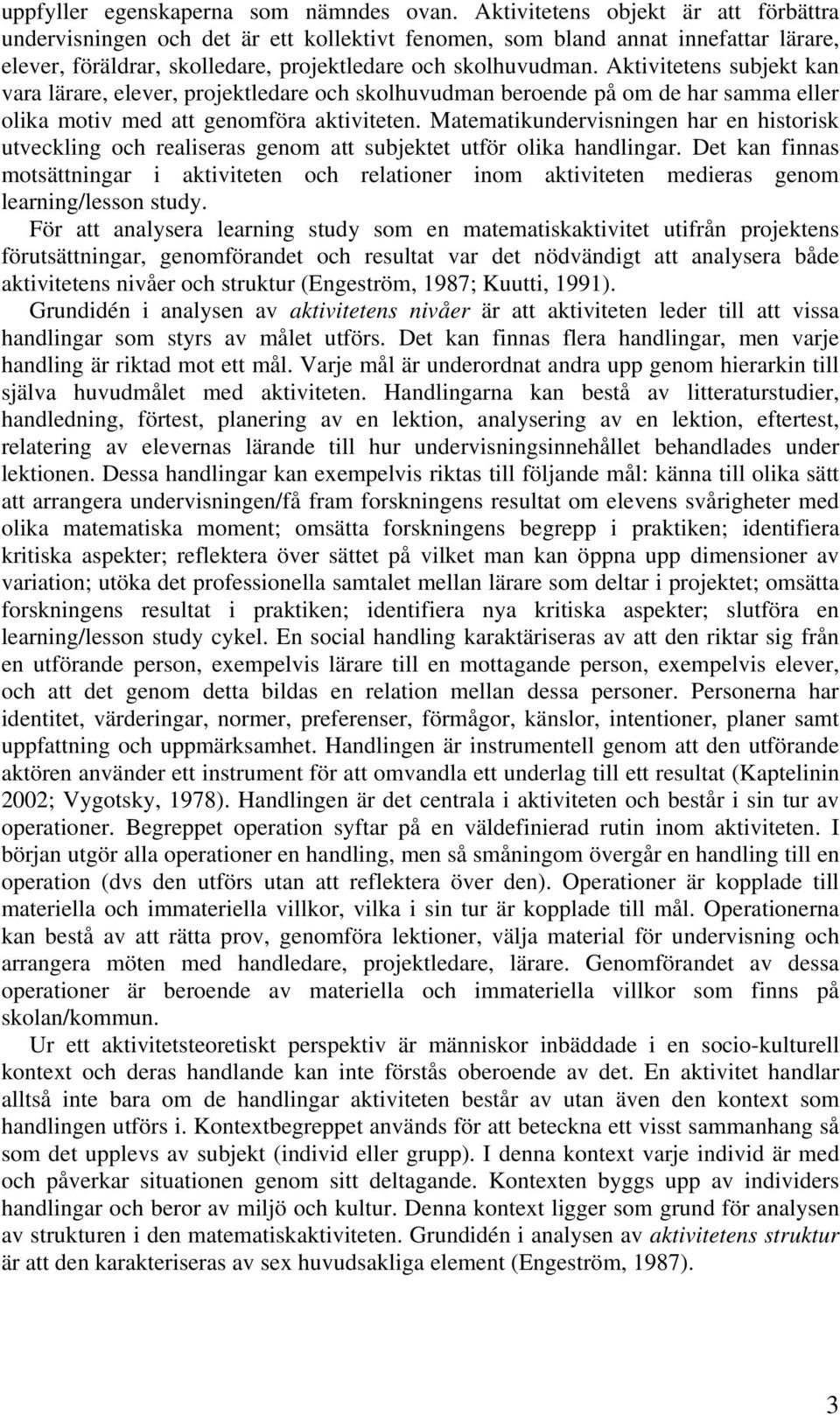 Aktivitetens subjekt kan vara lärare, elever, projektledare och skolhuvudman beroende på om de har samma eller olika motiv med att genomföra aktiviteten.