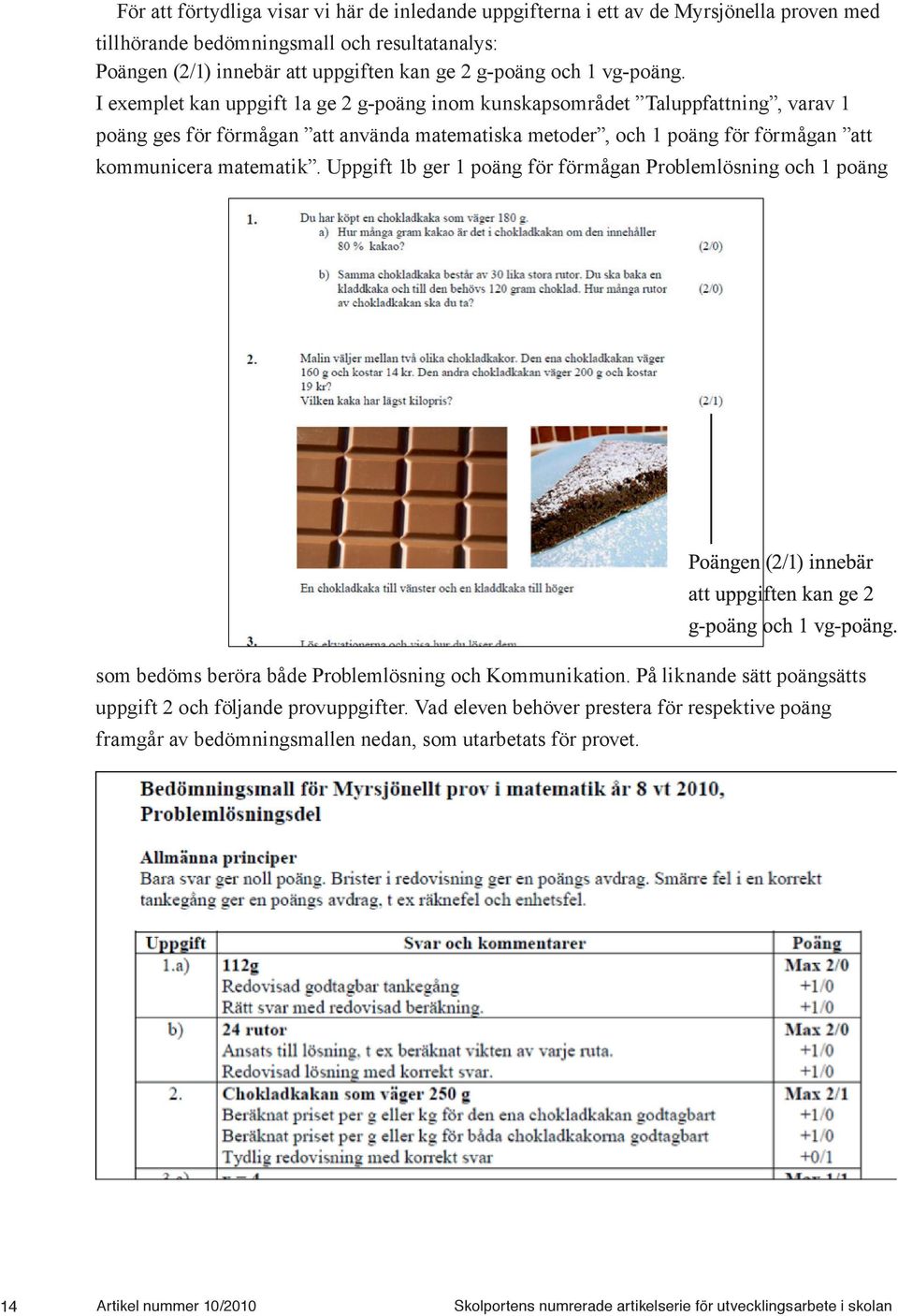 I exemplet kan uppgift 1a ge 2 g-poäng inom kunskapsområdet Taluppfattning, varav 1 poäng ges för förmågan att använda matematiska metoder, och 1 poäng för förmågan att kommunicera matematik.