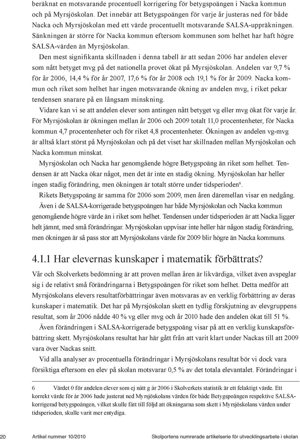 Sänkningen är större för Nacka kommun eftersom kommunen som helhet har haft högre SALSA-värden än Myrsjöskolan.