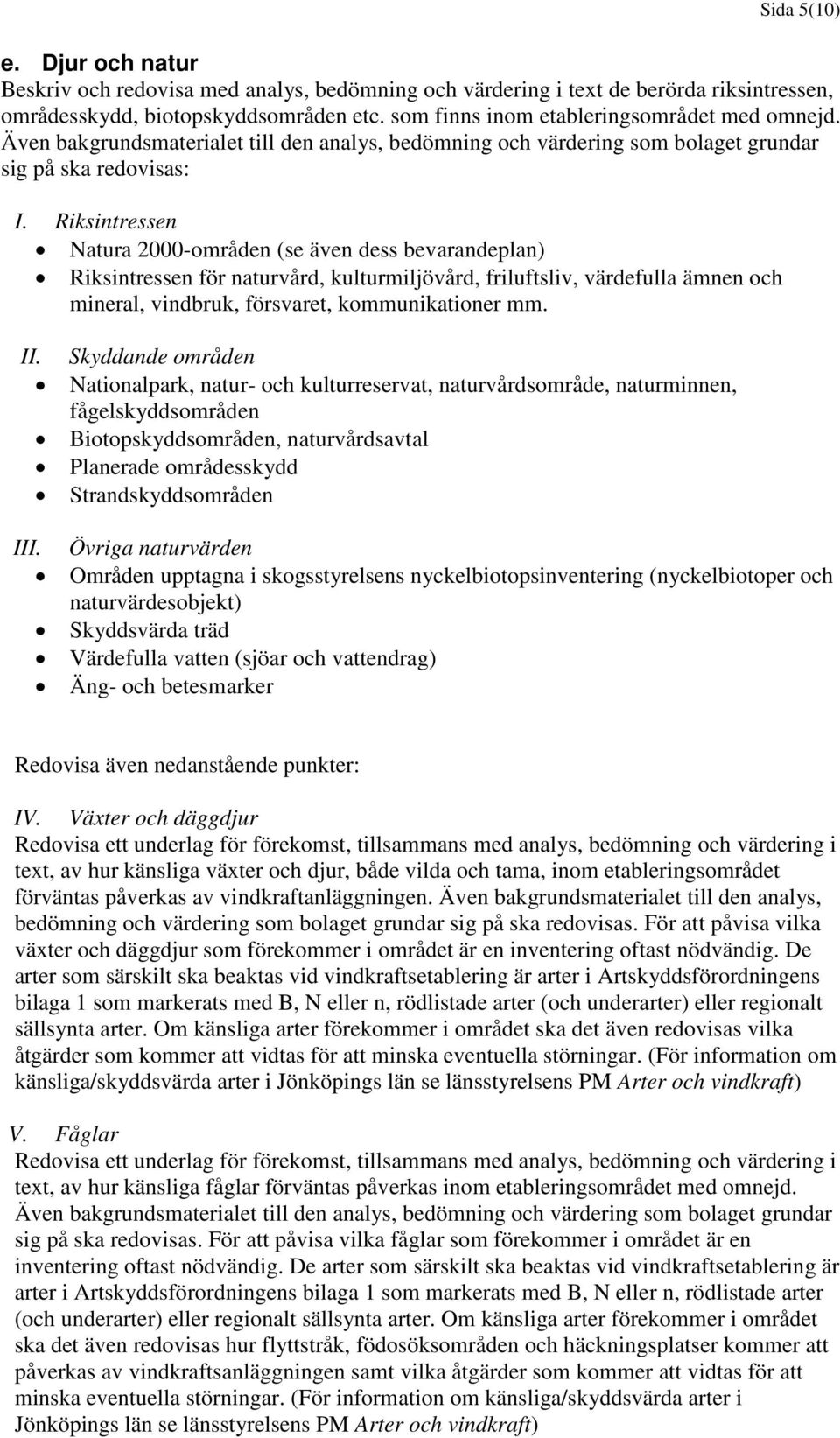 Riksintressen Natura 2000-områden (se även dess bevarandeplan) Riksintressen för naturvård, kulturmiljövård, friluftsliv, värdefulla ämnen och mineral, vindbruk, försvaret, kommunikationer mm. II.