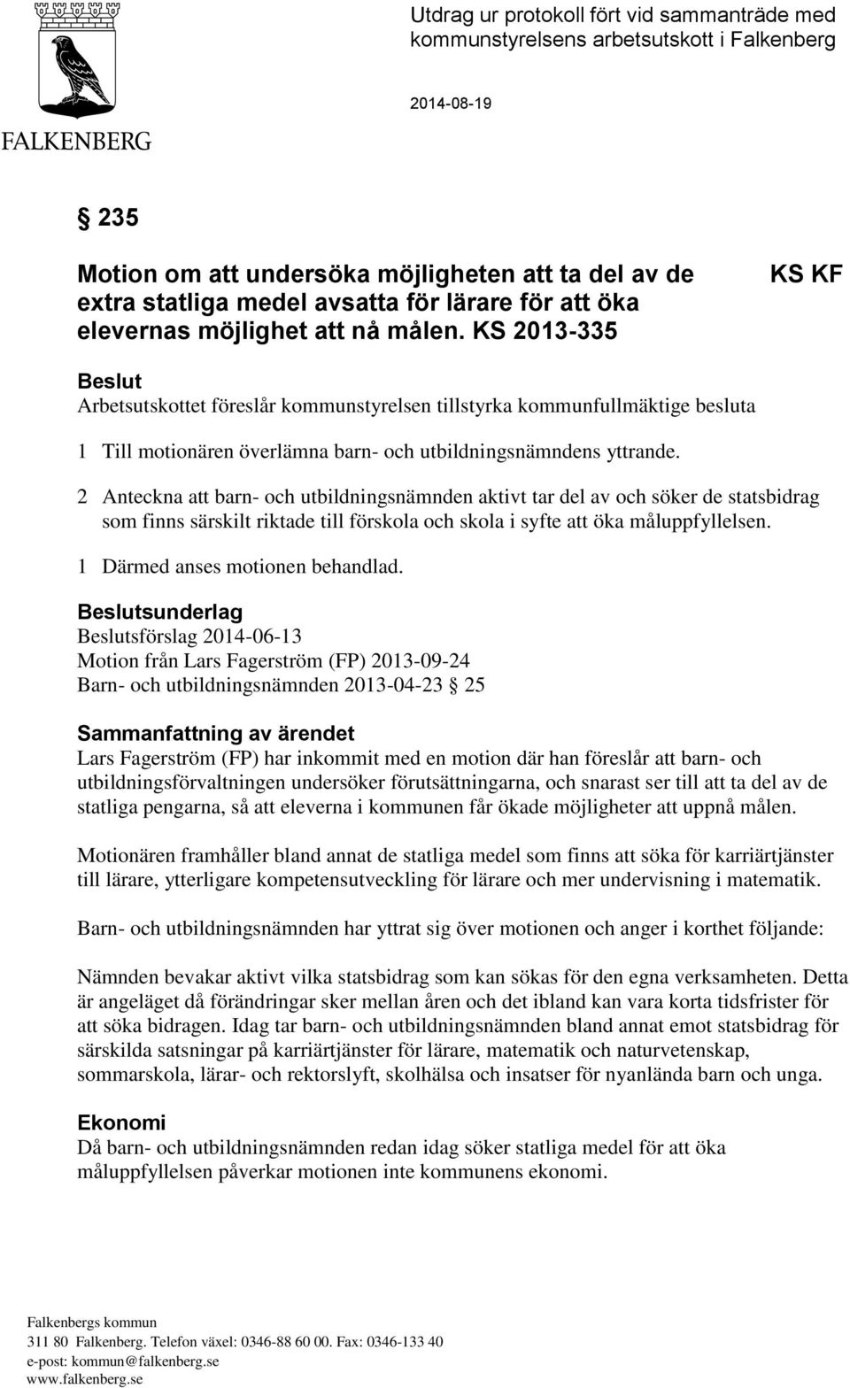 2 Anteckna att barn- och utbildningsnämnden aktivt tar del av och söker de statsbidrag som finns särskilt riktade till förskola och skola i syfte att öka måluppfyllelsen.