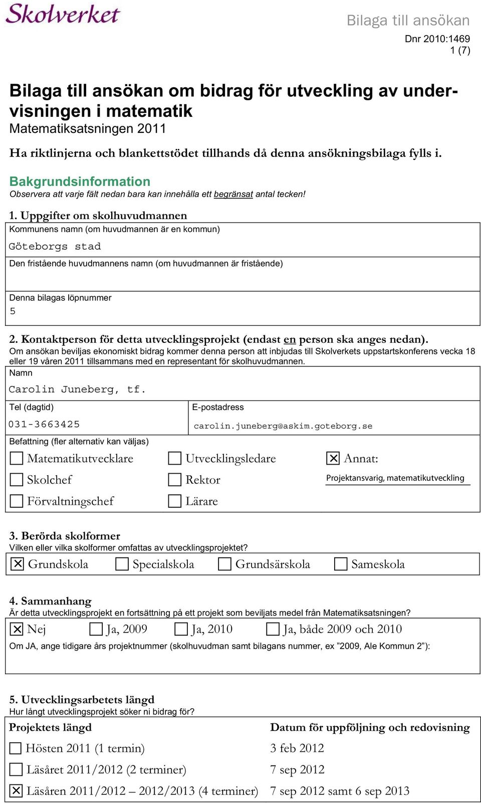 Uppgifter om skolhuvudmannen Kommunens namn (om huvudmannen är en kommun) Göteborgs stad Den fristående huvudmannens namn (om huvudmannen är fristående) Denna bilagas löpnummer 5 2.