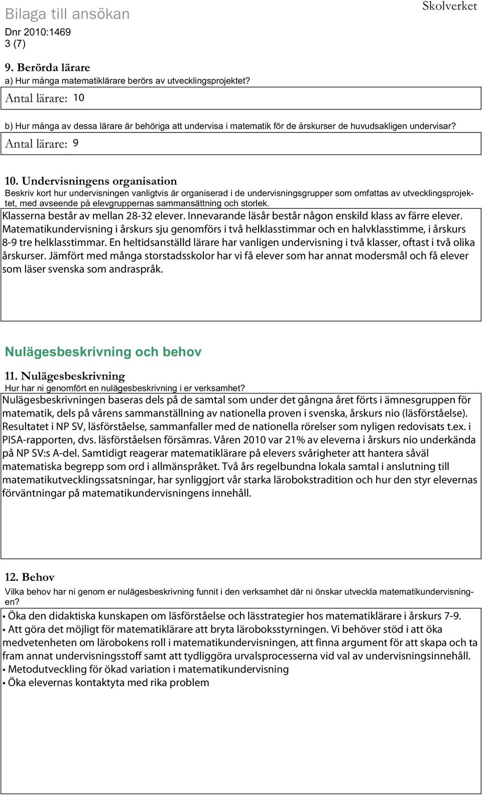 Undervisningens organisation Beskriv kort hur undervisningen vanligtvis är organiserad i de undervisningsgrupper som omfattas av utvecklingsprojektet, med avseende på elevgruppernas sammansättning