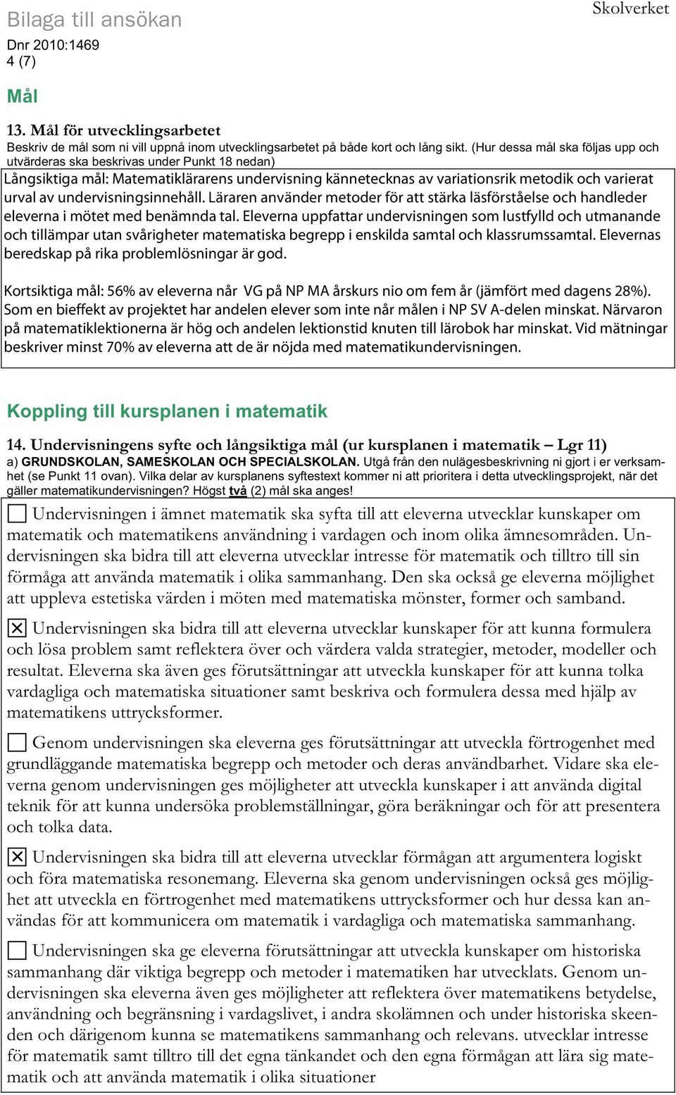 undervisningsinnehåll. Läraren använder metoder för att stärka läsförståelse och handleder eleverna i mötet med benämnda tal.