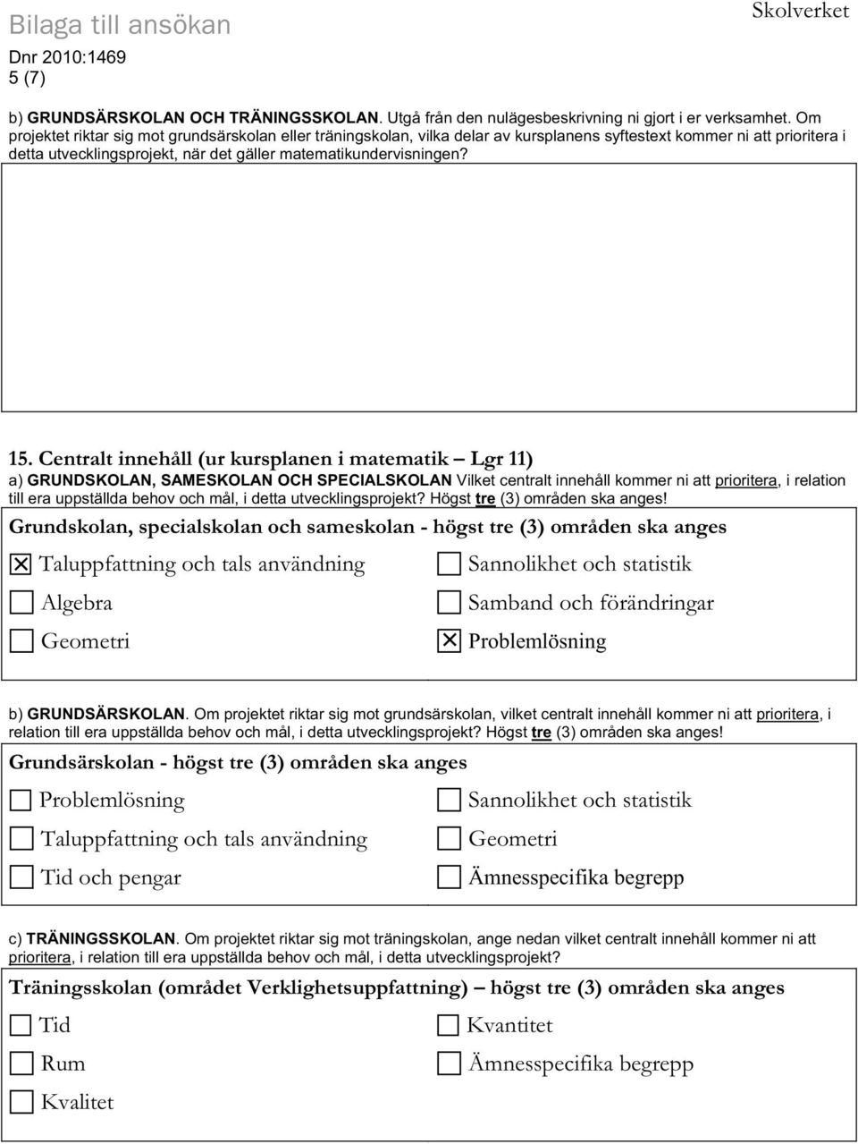 Centralt innehåll (ur kursplanen i matematik Lgr 11) a) GRUNDSKOLAN, SAMESKOLAN OCH SPECIALSKOLAN Vilket centralt innehåll kommer ni att prioritera, i relation till era uppställda behov och mål, i