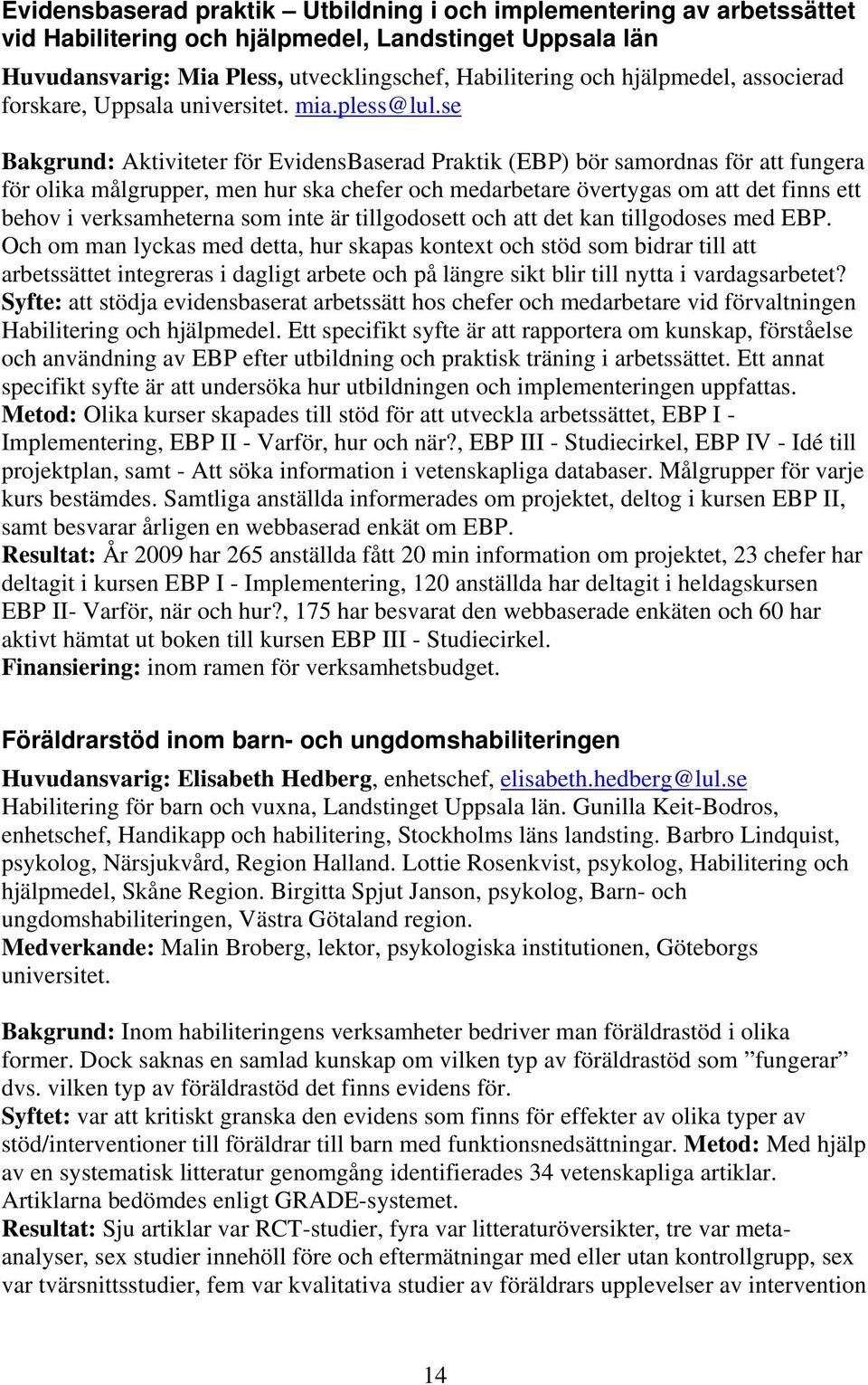 se Bakgrund: Aktiviteter för EvidensBaserad Praktik (EBP) bör samordnas för att fungera för olika målgrupper, men hur ska chefer och medarbetare övertygas om att det finns ett behov i verksamheterna