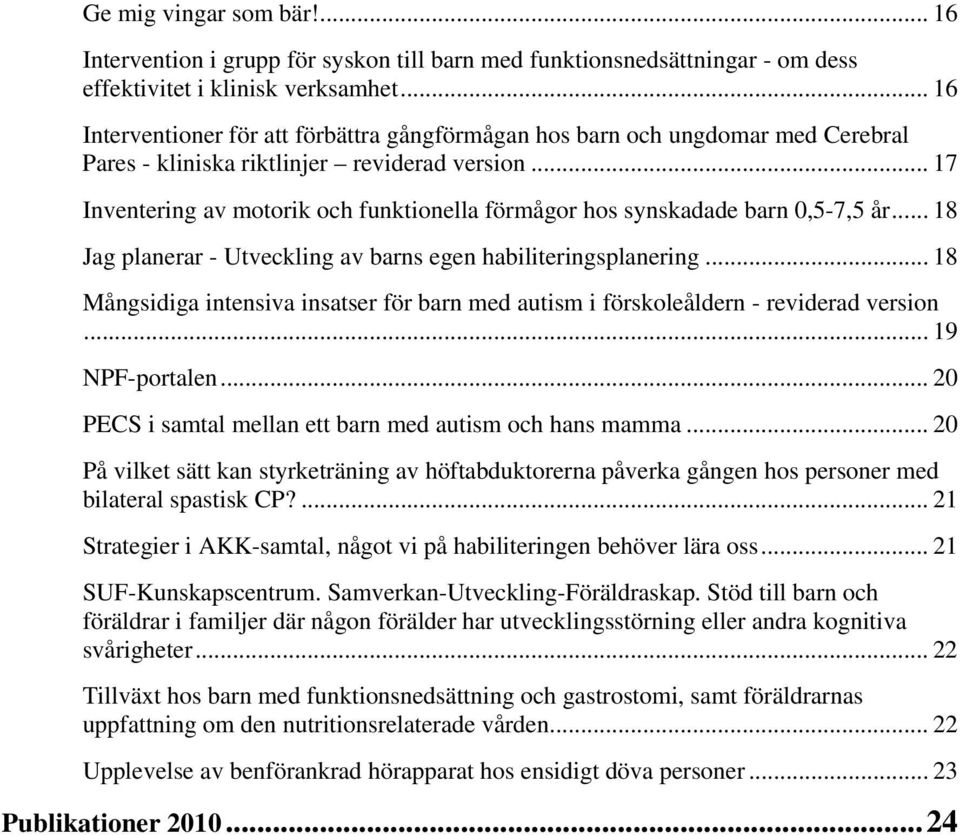 .. 17 Inventering av motorik och funktionella förmågor hos synskadade barn 0,5-7,5 år... 18 Jag planerar - Utveckling av barns egen habiliteringsplanering.