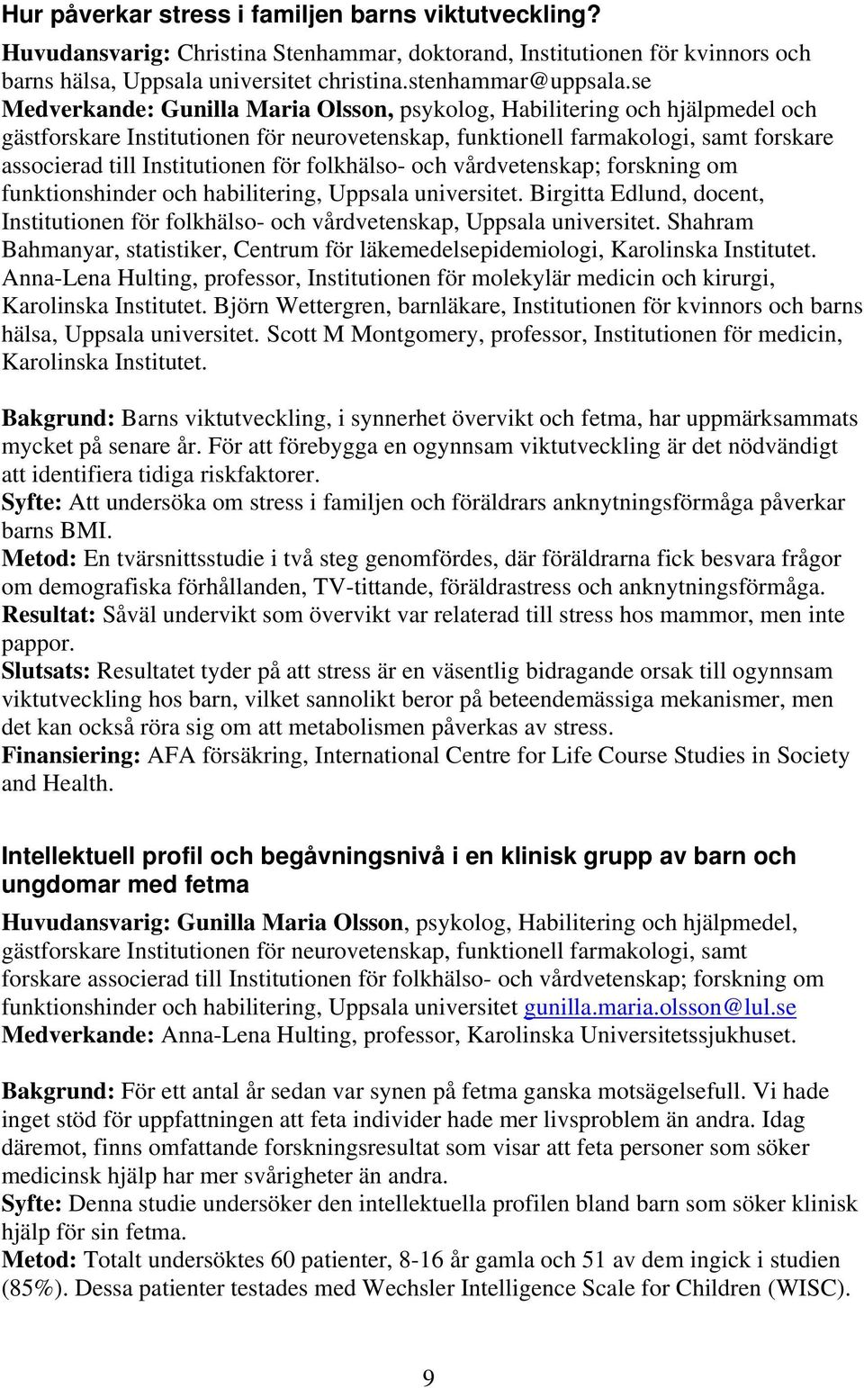 folkhälso- och vårdvetenskap; forskning om funktionshinder och habilitering, Uppsala universitet. Birgitta Edlund, docent, Institutionen för folkhälso- och vårdvetenskap, Uppsala universitet.