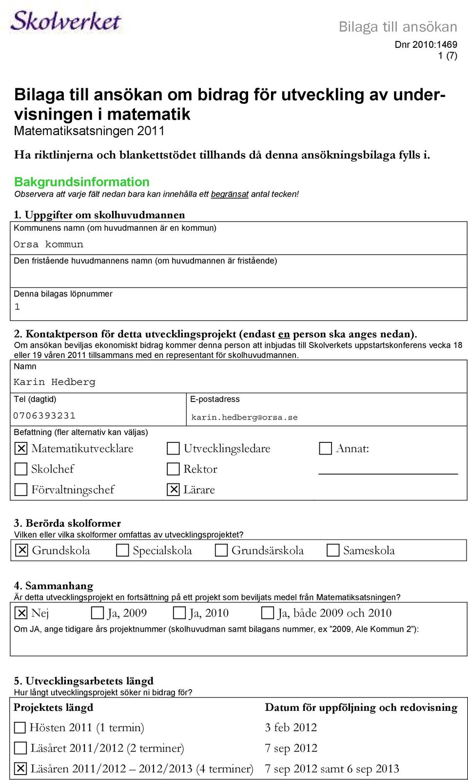 Uppgifter om skolhuvudmannen Kommunens namn (om huvudmannen är en kommun) Orsa kommun Den fristående huvudmannens namn (om huvudmannen är fristående) Denna bilagas löpnummer 1 2.