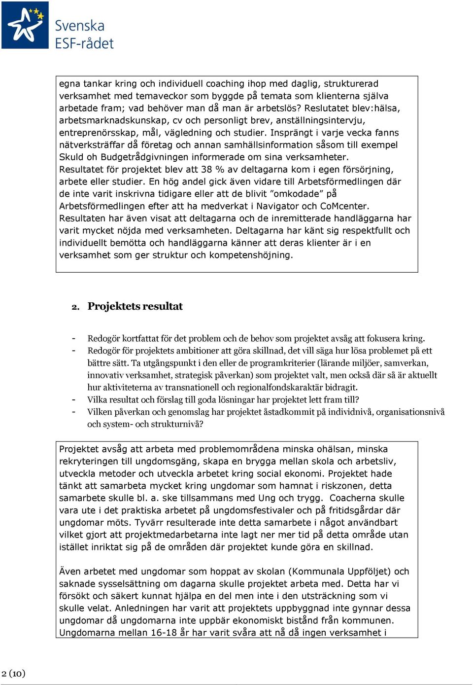 Insprängt i varje vecka fanns nätverksträffar då företag och annan samhällsinformation såsom till exempel Skuld oh Budgetrådgivningen informerade om sina verksamheter.