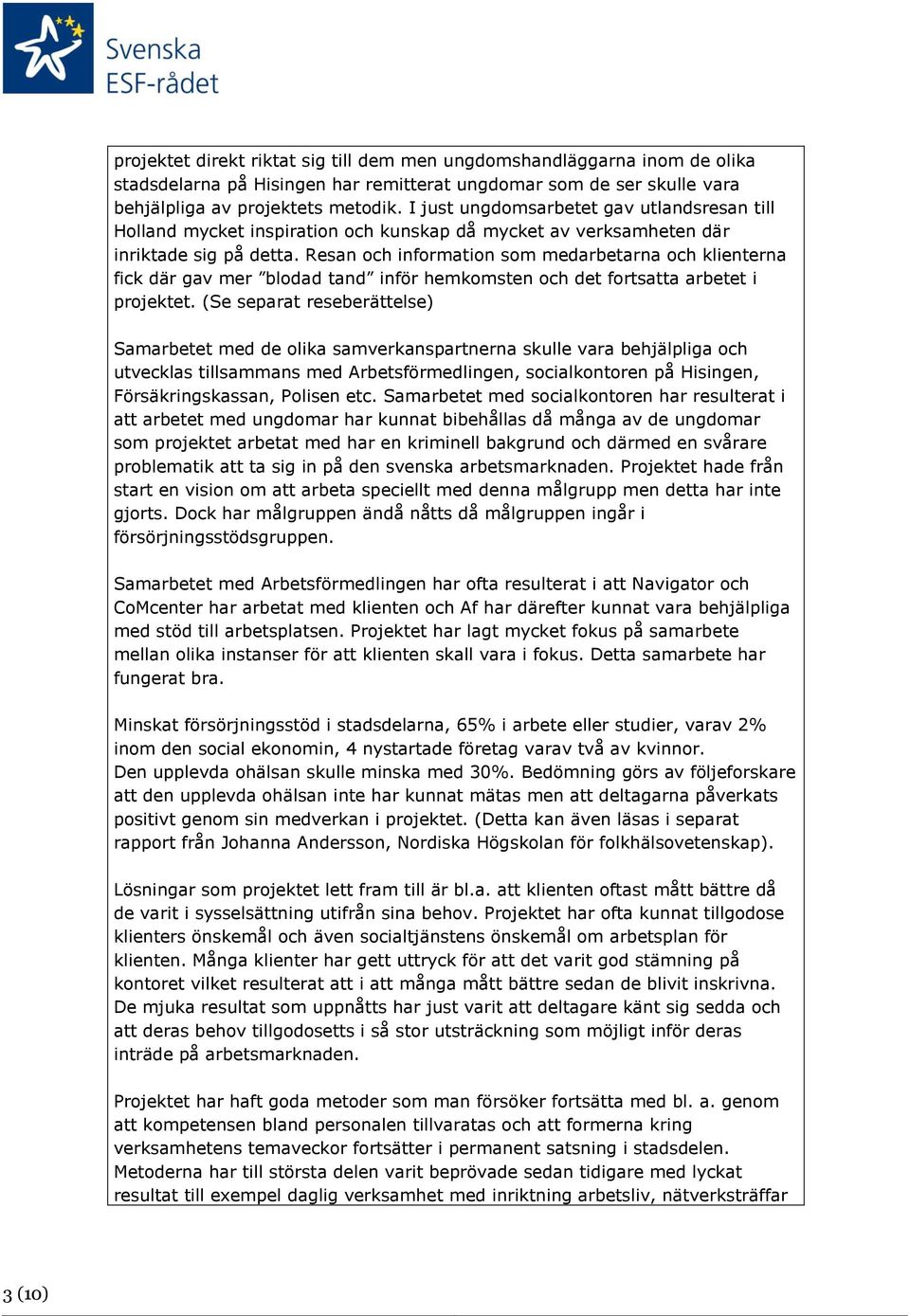 Resan och information som medarbetarna och klienterna fick där gav mer blodad tand inför hemkomsten och det fortsatta arbetet i projektet.
