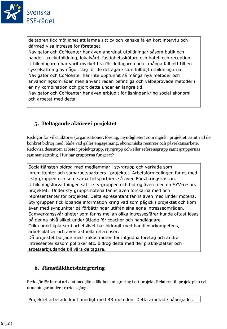 Utbildningarna har varit mycket bra för deltagarna och i många fall lett till en sysselsättning av något slag för de deltagare som fullföljt utbildningarna.