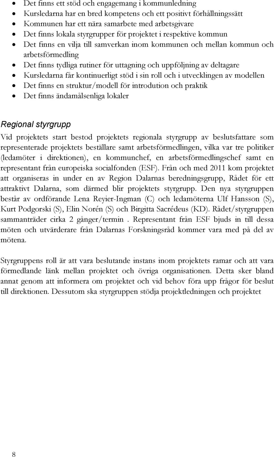 får kontinuerligt stöd i sin roll och i utvecklingen av modellen Det finns en struktur/modell för introdution och praktik Det finns ändamålsenliga lokaler Regional styrgrupp Vid projektets start