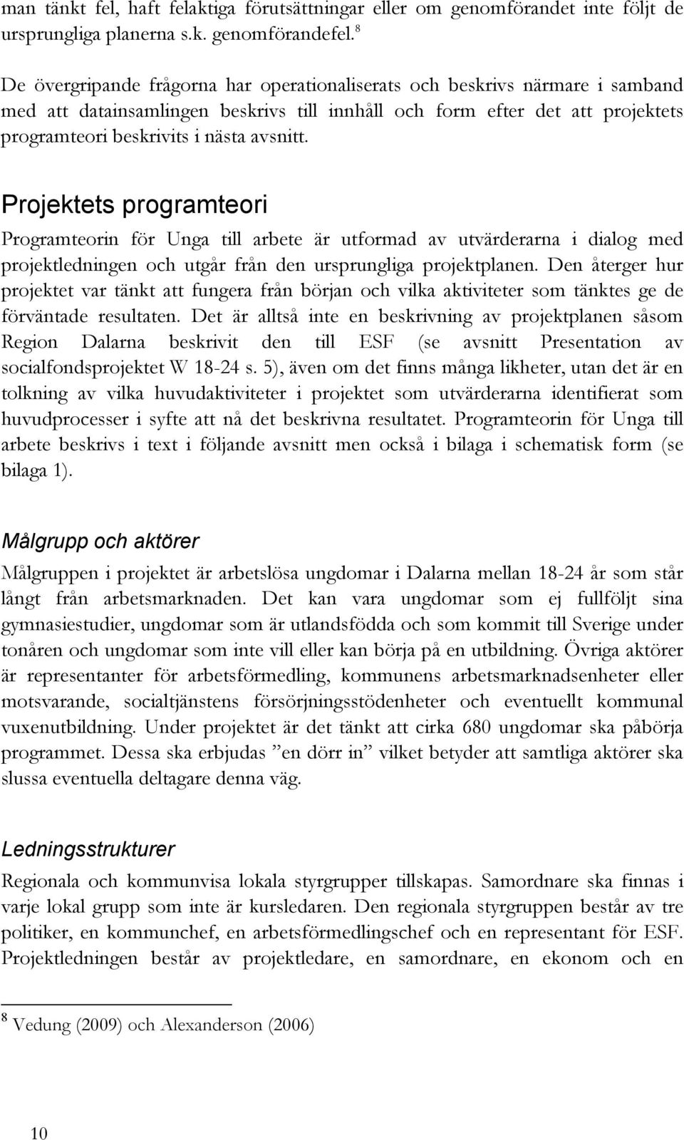 avsnitt. Projektets programteori Programteorin för Unga till arbete är utformad av utvärderarna i dialog med projektledningen och utgår från den ursprungliga projektplanen.