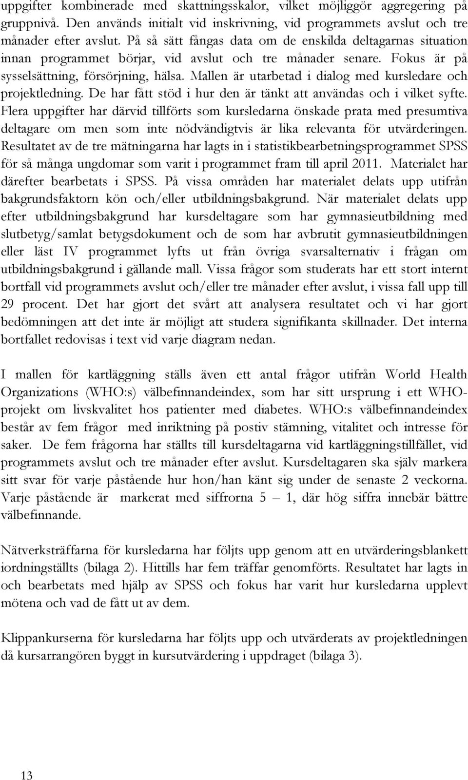 Mallen är utarbetad i dialog med kursledare och projektledning. De har fått stöd i hur den är tänkt att användas och i vilket syfte.