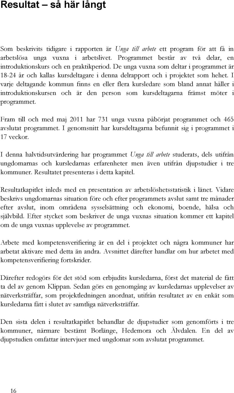 I varje deltagande kommun finns en eller flera kursledare som bland annat håller i introduktionskursen och är den person som kursdeltagarna främst möter i programmet.