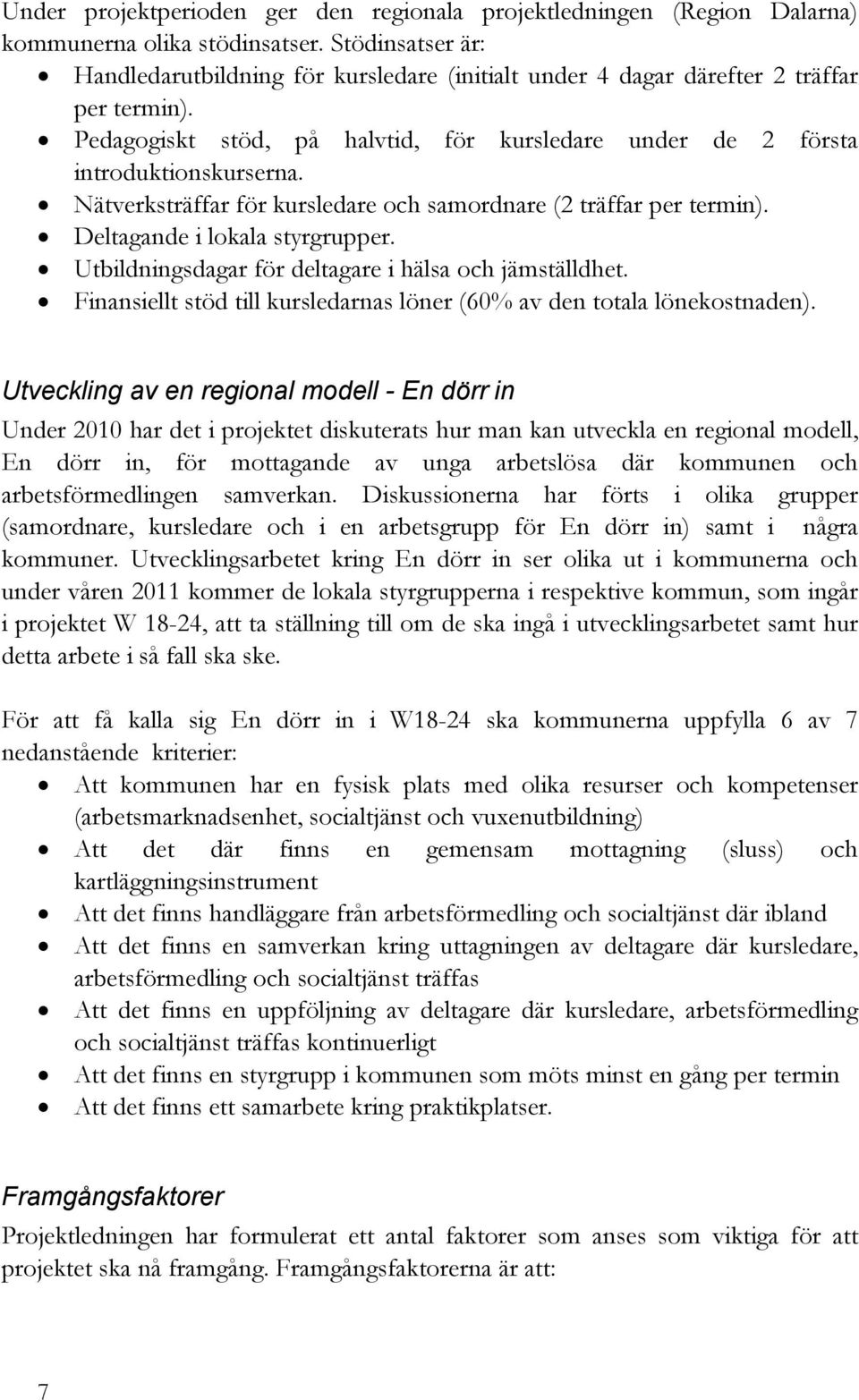 Nätverksträffar för kursledare och samordnare (2 träffar per termin). Deltagande i lokala styrgrupper. Utbildningsdagar för deltagare i hälsa och jämställdhet.