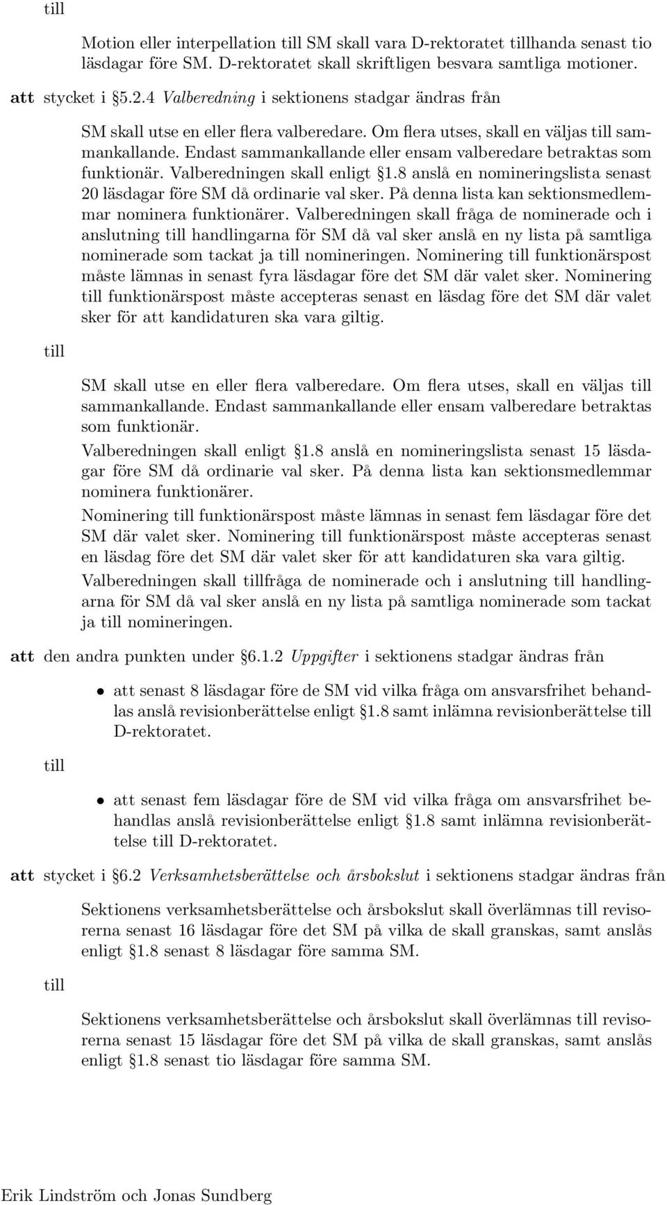 Endast sammankallande eller ensam valberedare betraktas som funktionär. Valberedningen skall enligt 1.8 anslå en nomineringslista senast 20 läsdagar före SM då ordinarie val sker.