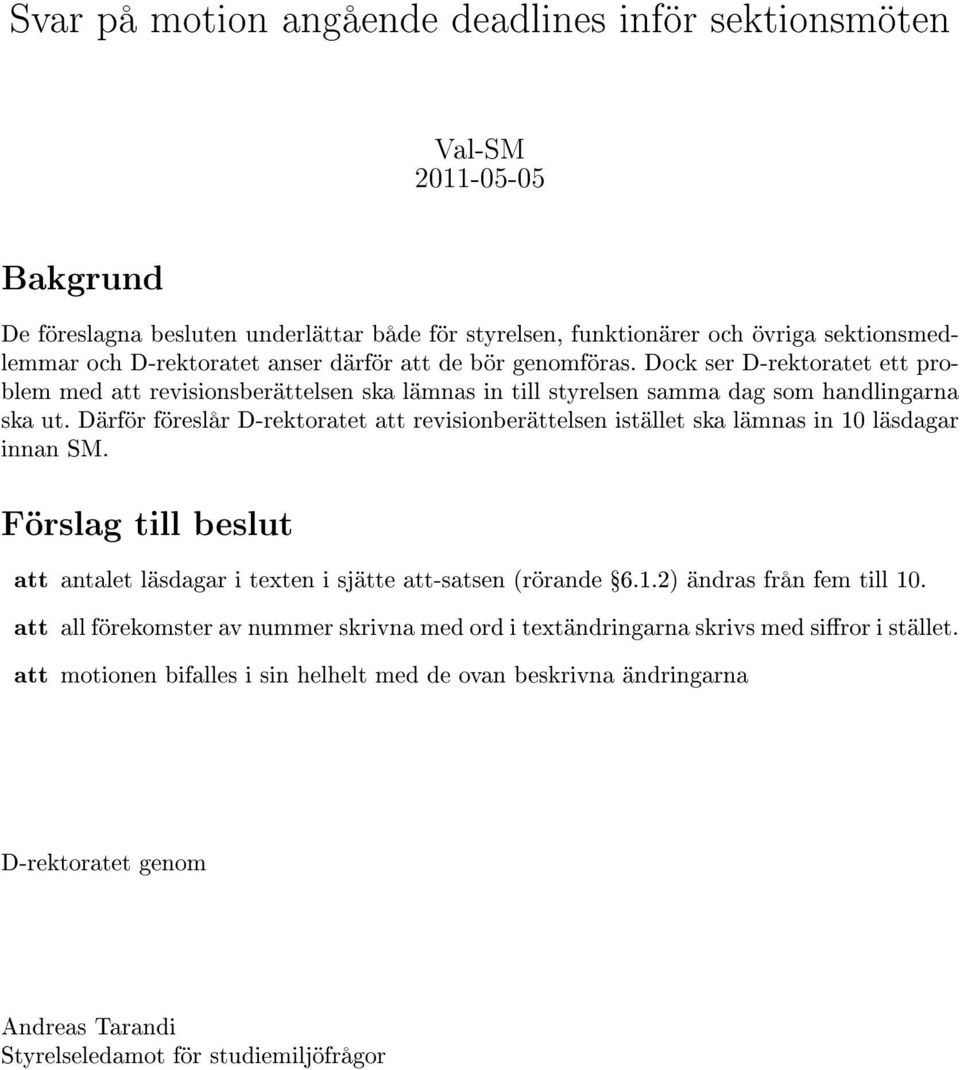 Därför föreslår D-rektoratet att revisionberättelsen istället ska lämnas in 10 läsdagar innan SM. att antalet läsdagar i texten i sjätte att-satsen (rörande Ÿ6.1.2) ändras från fem till 10.