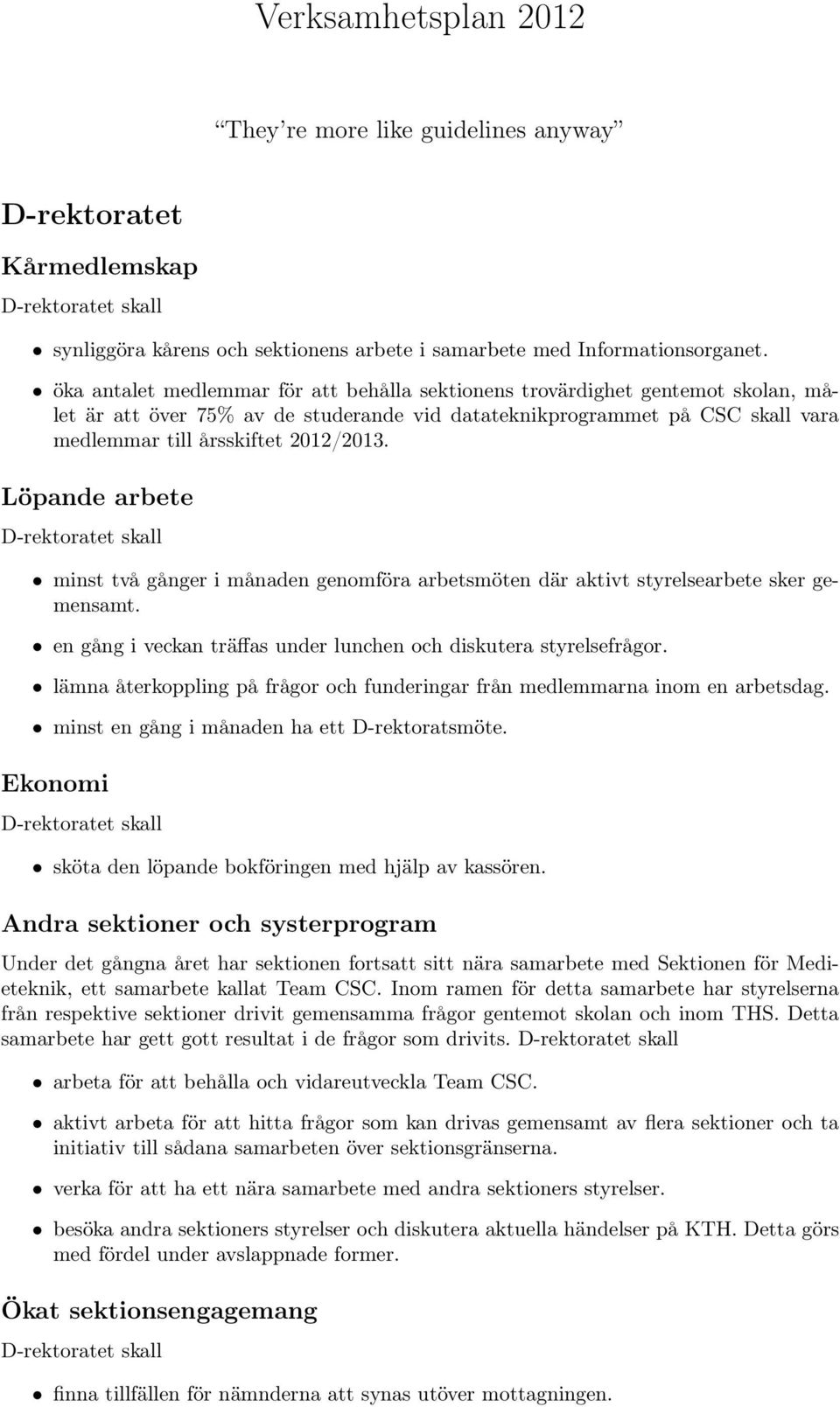 Löpande arbete D-rektoratet skall minst två gånger i månaden genomföra arbetsmöten där aktivt styrelsearbete sker gemensamt. en gång i veckan träffas under lunchen och diskutera styrelsefrågor.