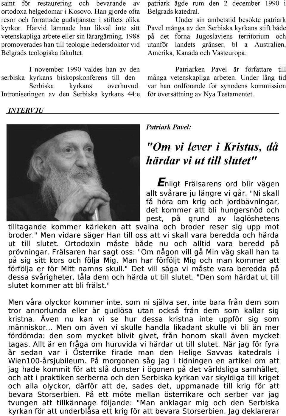 I november 1990 valdes han av den serbiska kyrkans biskopskonferens till den Serbiska kyrkans överhuvud.